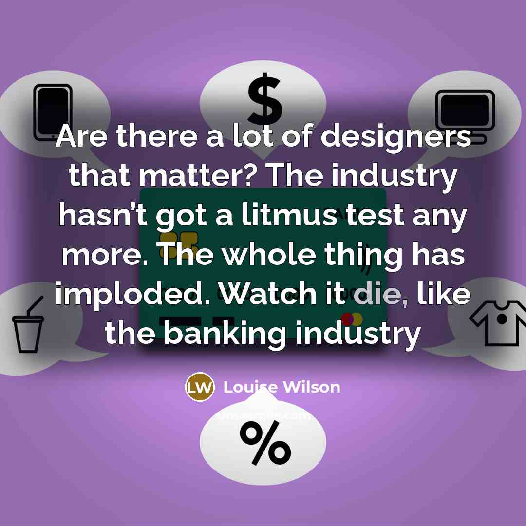 “Are there a lot of designers that matter? The industry…” quote by Louise Wilson