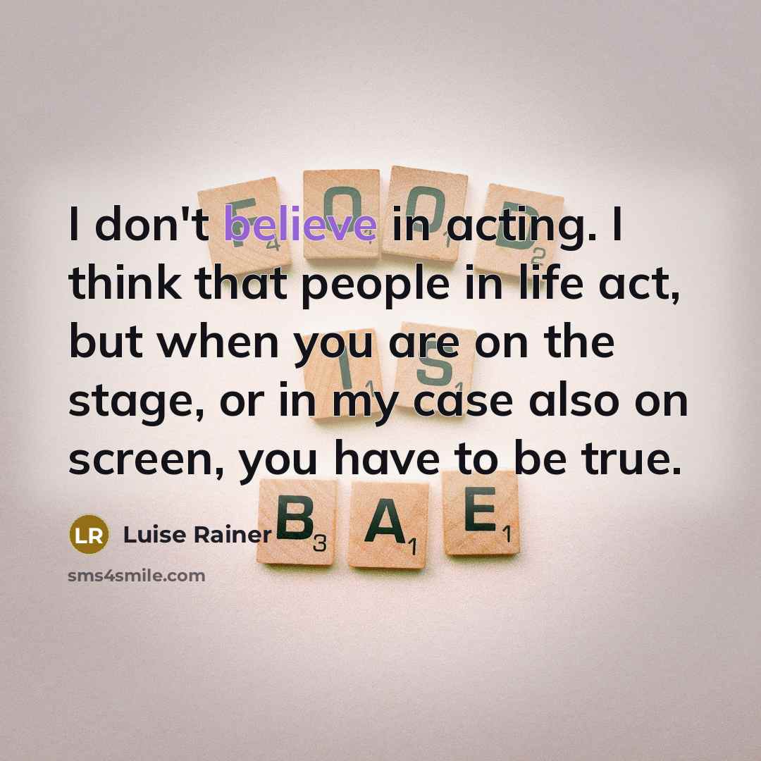 “I don't believe in acting. I think that people in…” quote by Luise Rainer