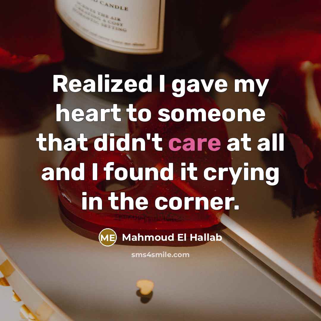 “Realized I gave my heart to someone that didn't care…” quote by Mahmoud El Hallab