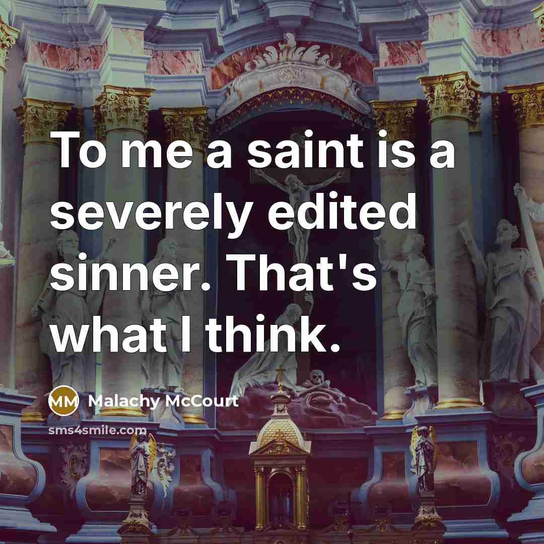 “To me a saint is a severely edited sinner. That's…” quote by Malachy McCourt