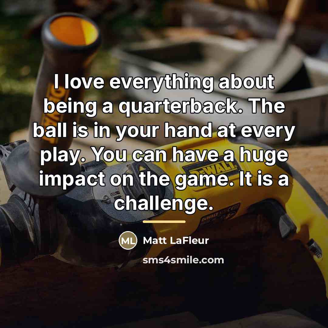 “I love everything about being a quarterback. The ball is…” quote by Matt LaFleur