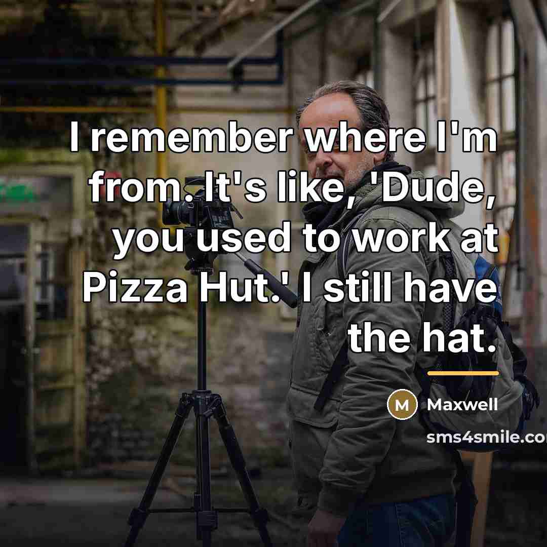 “I remember where I'm from. It's like, 'Dude, you used…” quote by Maxwell
