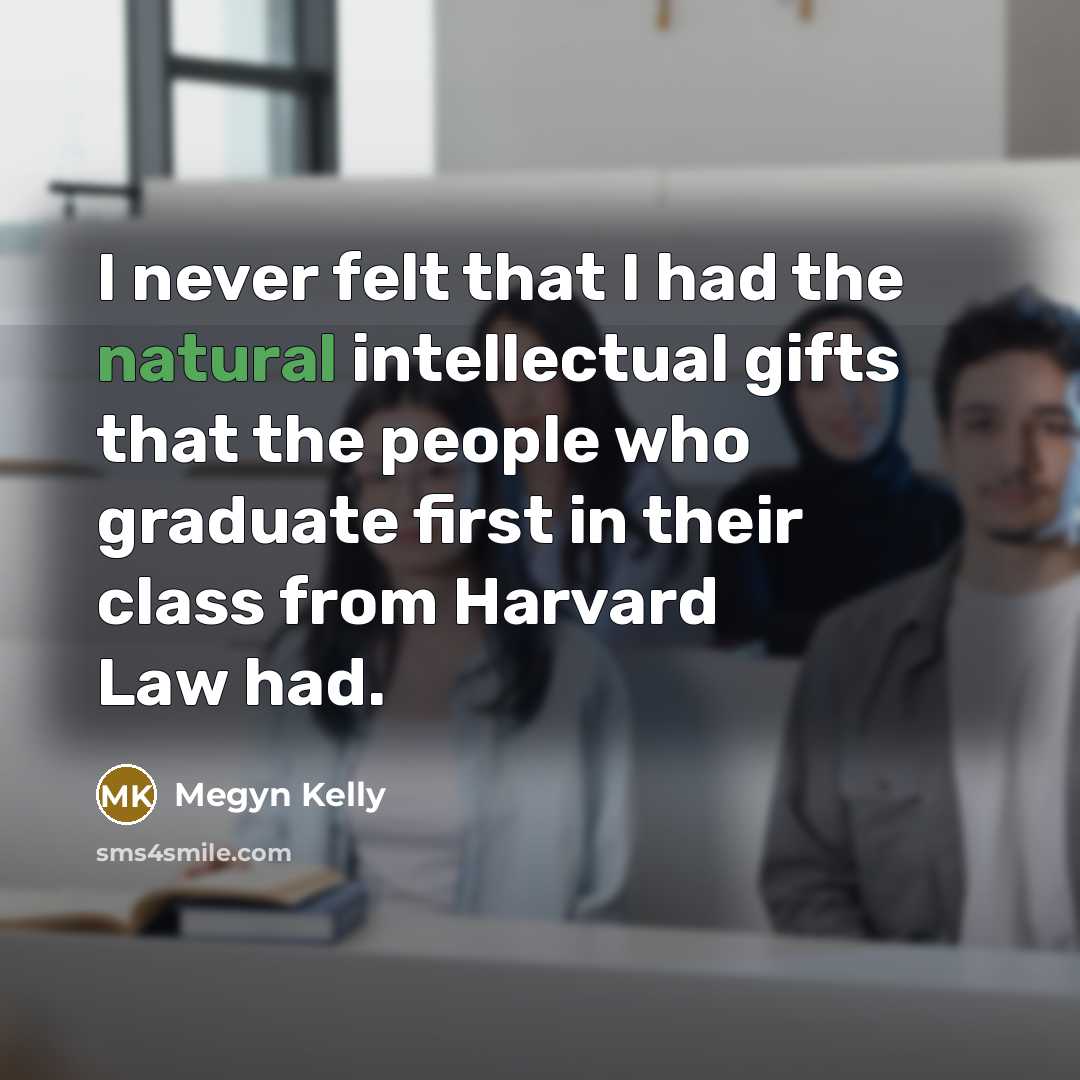 “I never felt that I had the natural intellectual gifts…” quote by Megyn Kelly
