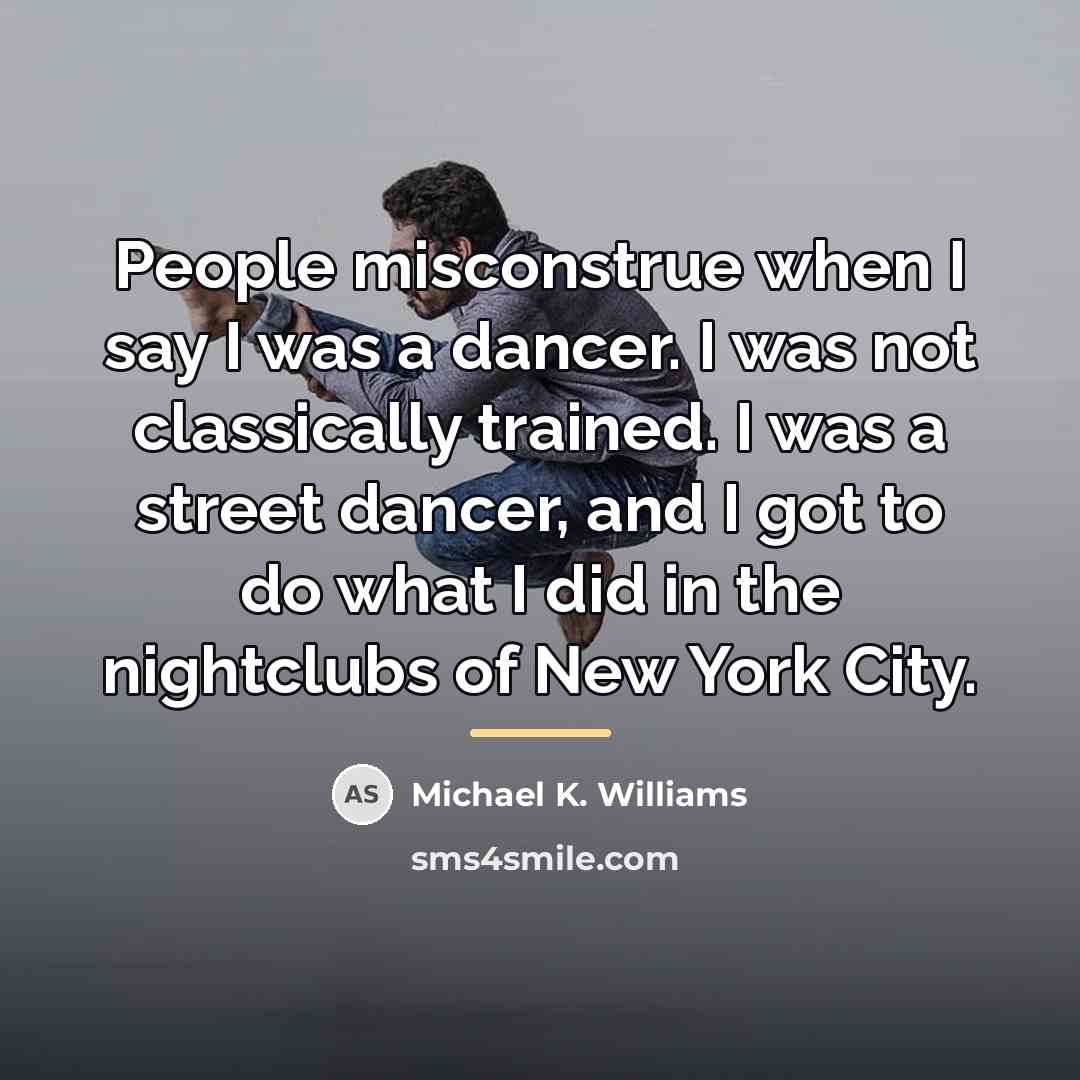 “People misconstrue when I say I was a dancer. I…” quote by Michael K. Williams