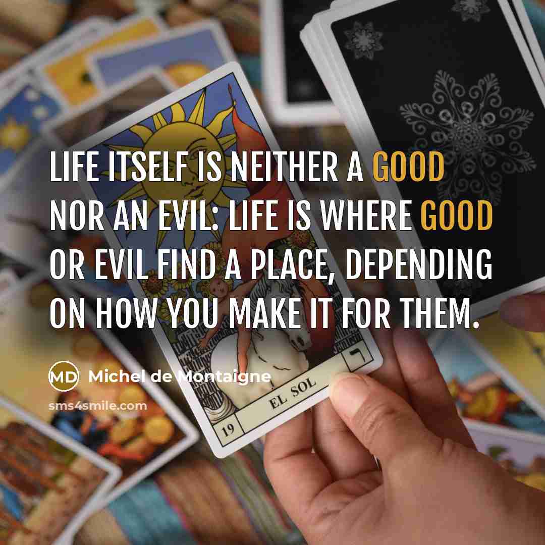 “Life itself is neither a good nor an evil: life…” quote by Michel de Montaigne