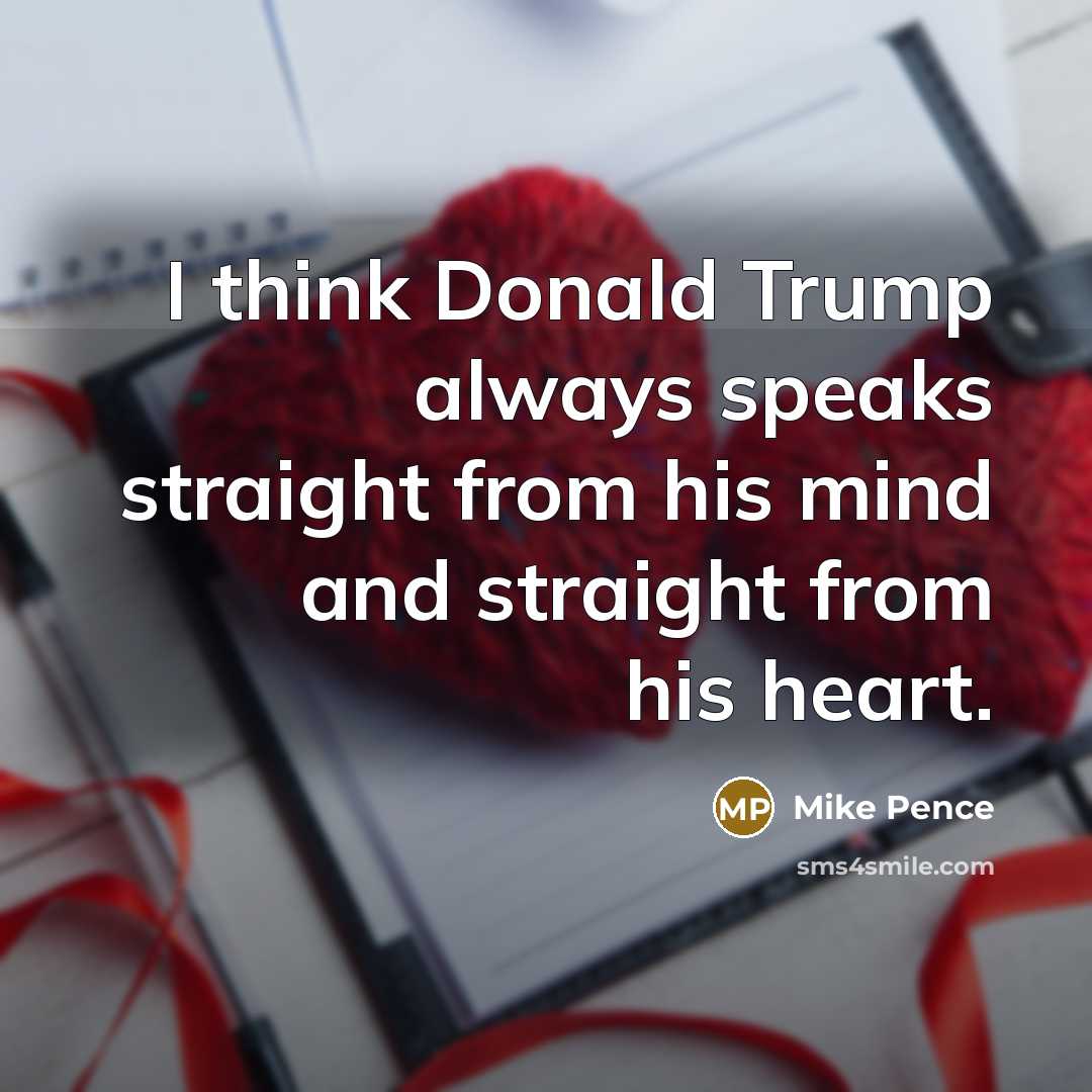 “I think Donald Trump always speaks straight from his mind…” quote by Mike Pence