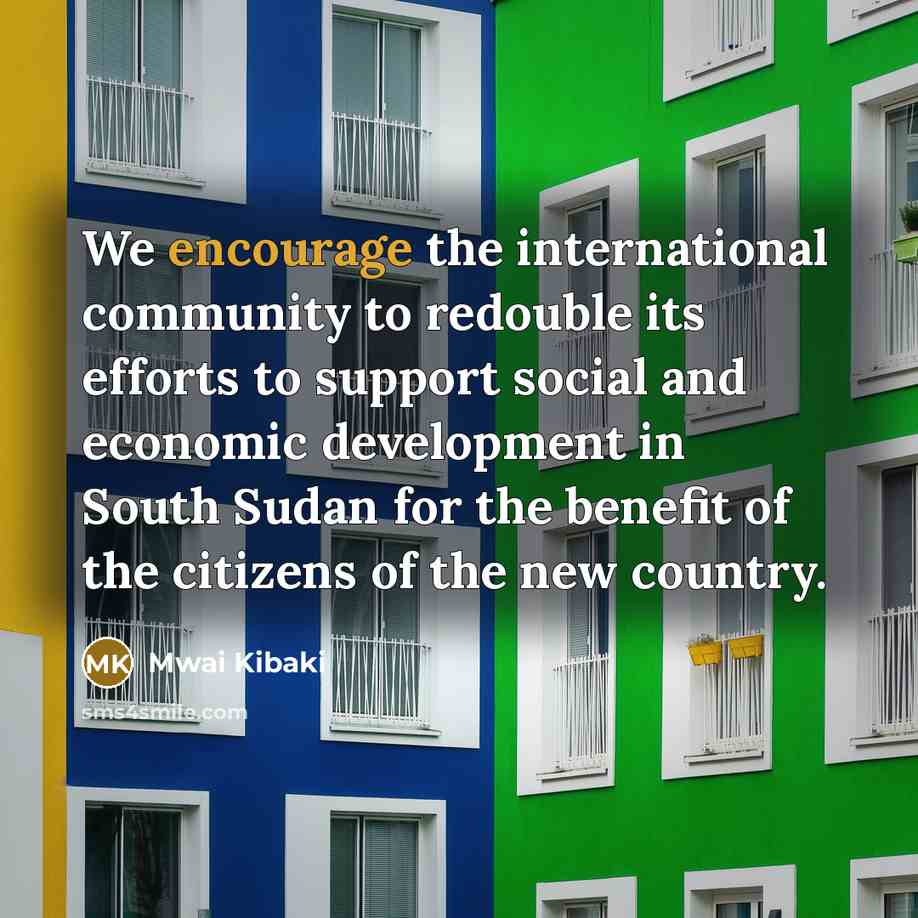 “We encourage the international community to redouble its efforts to…” quote by Mwai Kibaki