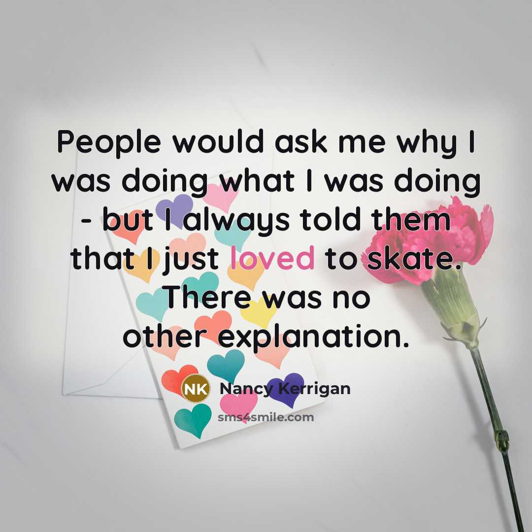 “People would ask me why I was doing what I…” quote by Nancy Kerrigan