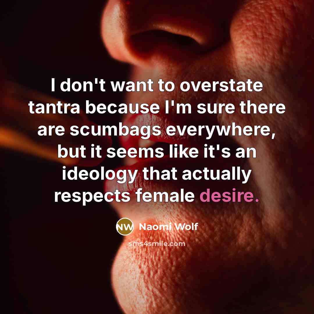 “I don't want to overstate tantra because I'm sure there…” quote by Naomi Wolf