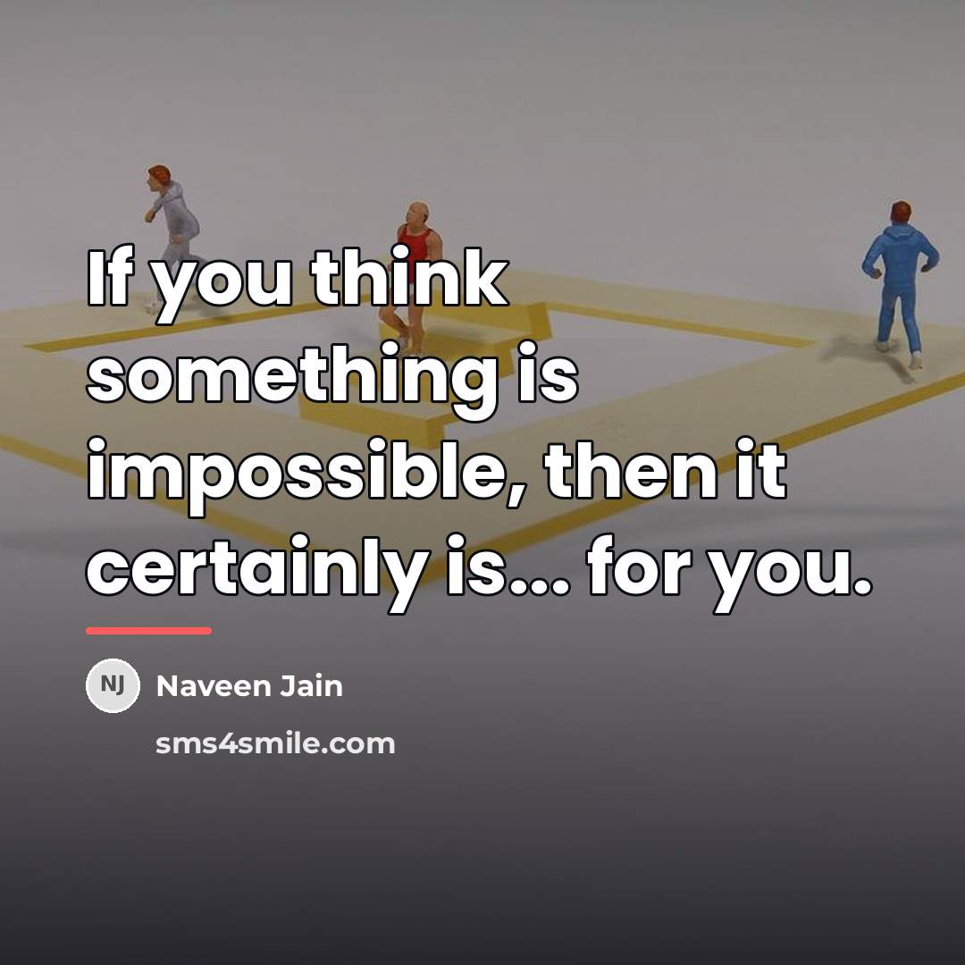 “If you think something is impossible, then it certainly is...…” quote by Naveen Jain