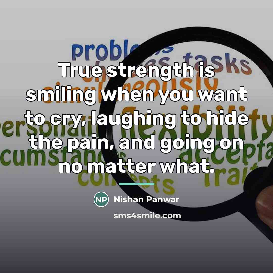 “True strength is smiling when you want to cry, laughing…” quote by Nishan Panwar