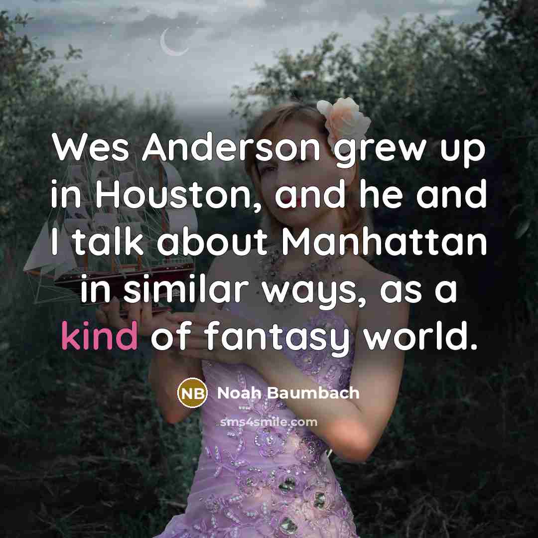“Wes Anderson grew up in Houston, and he and I…” quote by Noah Baumbach