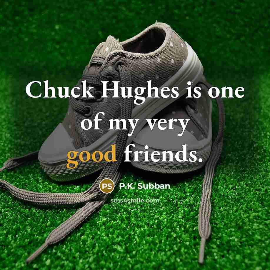 “Chuck Hughes is one of my very good friends.…” quote by P.K. Subban
