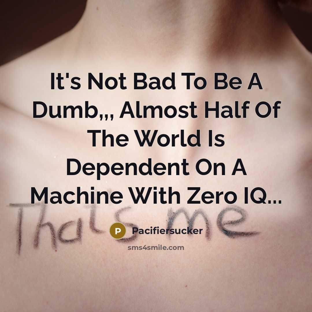 “It's Not Bad To Be A Dumb,,, Almost Half Of…” quote by Pacifiersucker