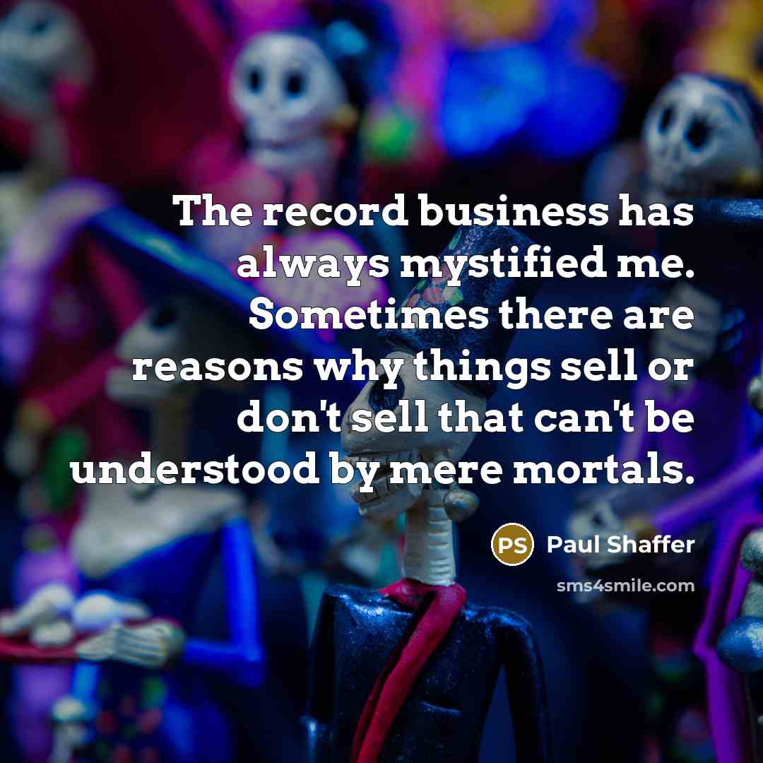 “The record business has always mystified me. Sometimes there are…” quote by Paul Shaffer