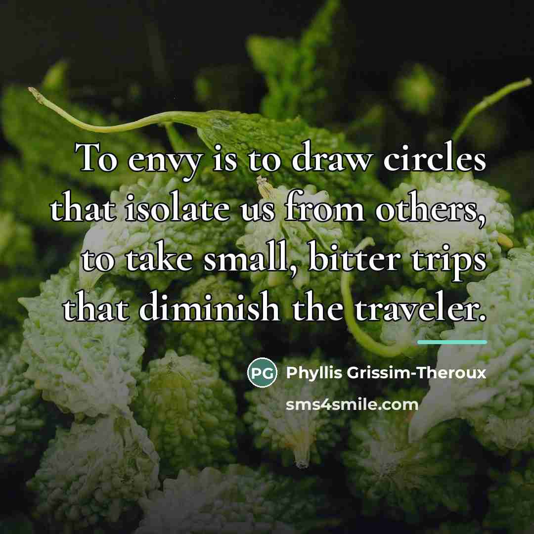“To envy is to draw circles that isolate us from…” quote by Phyllis Grissim-Theroux