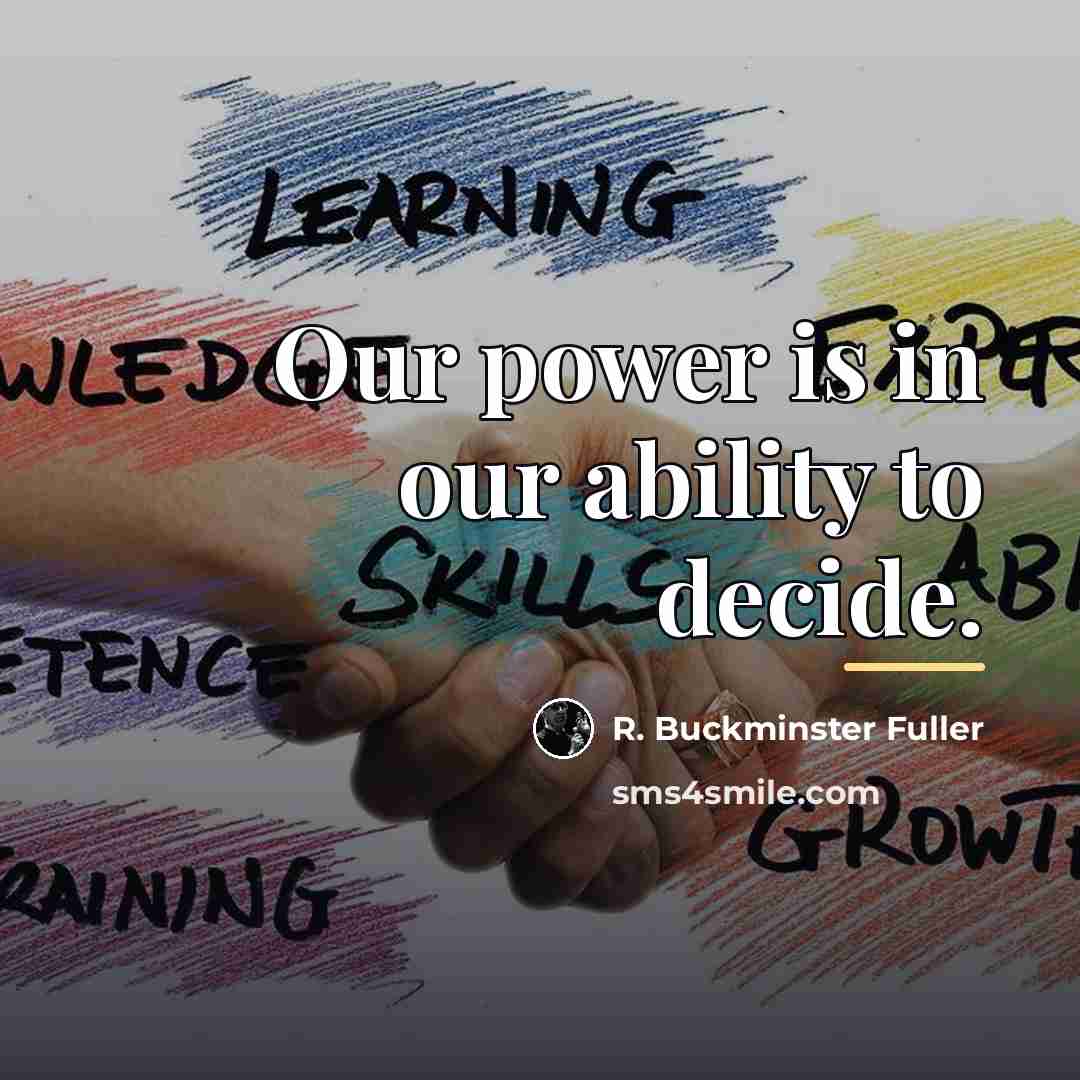 “Our power is in our ability to decide.…” quote by R. Buckminster Fuller