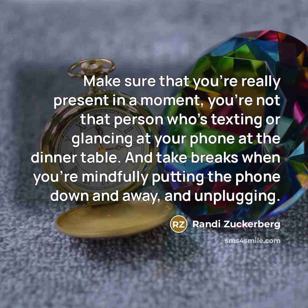 “Make sure that you're really present in a moment, you're…” quote by Randi Zuckerberg