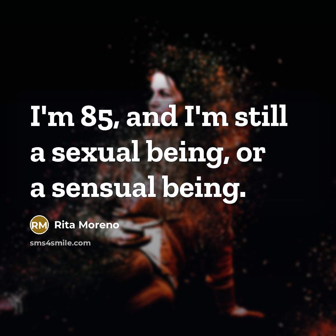 “I'm 85, and I'm still a sexual being, or a…” quote by Rita Moreno