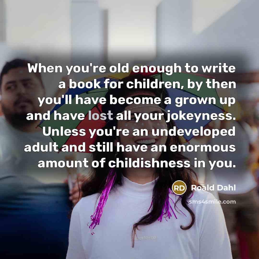 “When you're old enough to write a book for children,…” quote by Roald Dahl