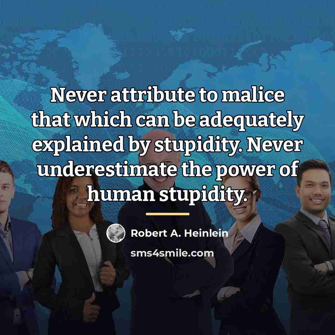 “Never attribute to malice that which can be adequately explained…” quote by Robert A. Heinlein