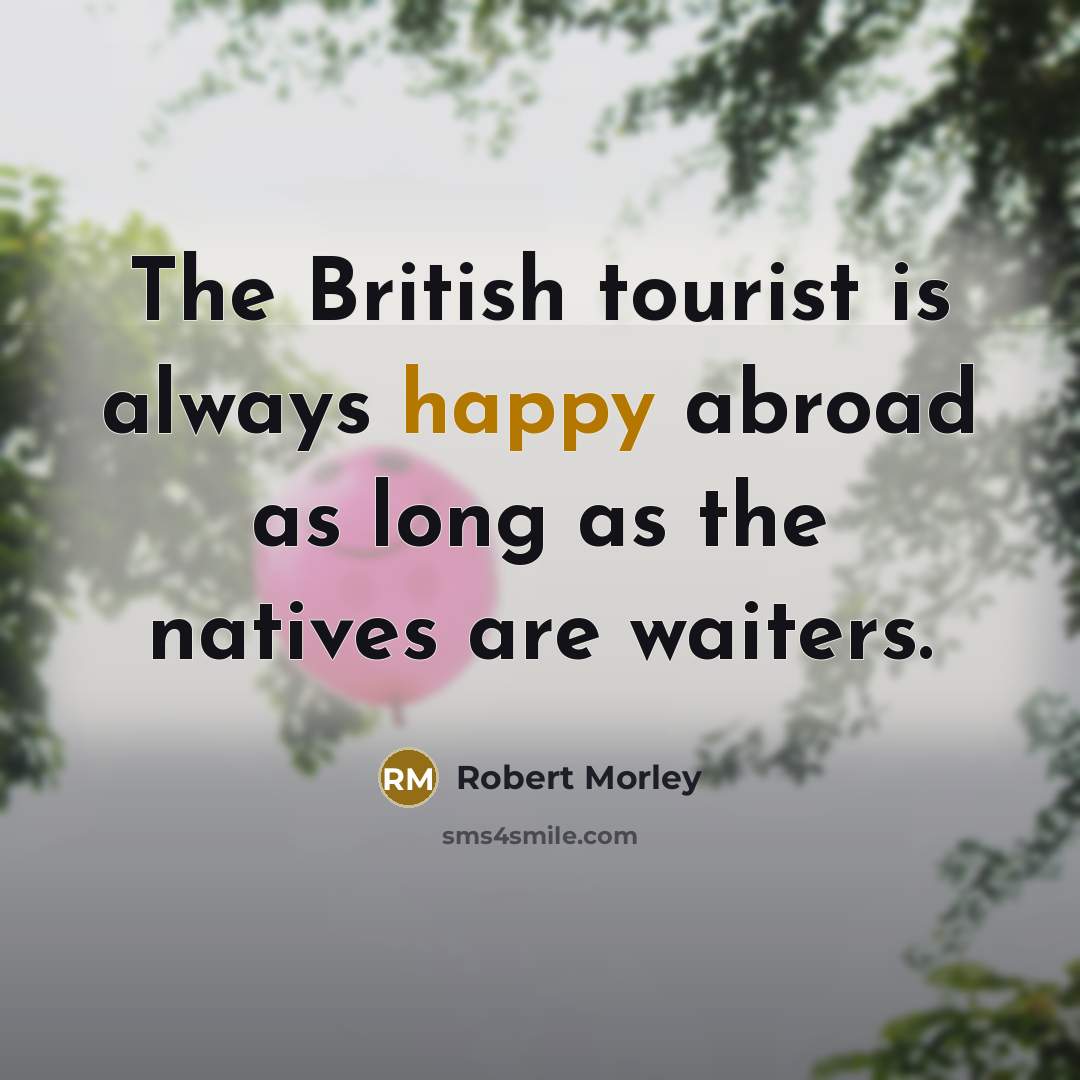 “The British tourist is always happy abroad as long as…” quote by Robert Morley