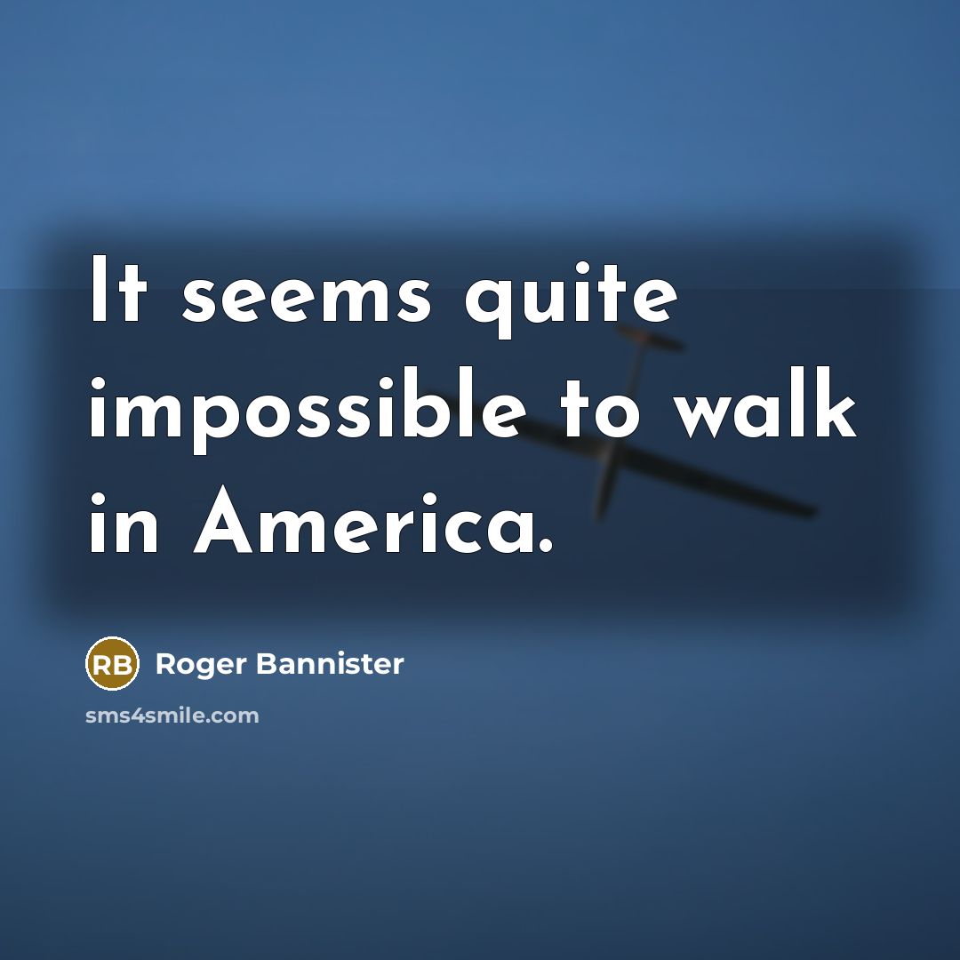 “It seems quite impossible to walk in America.…” quote by Roger Bannister