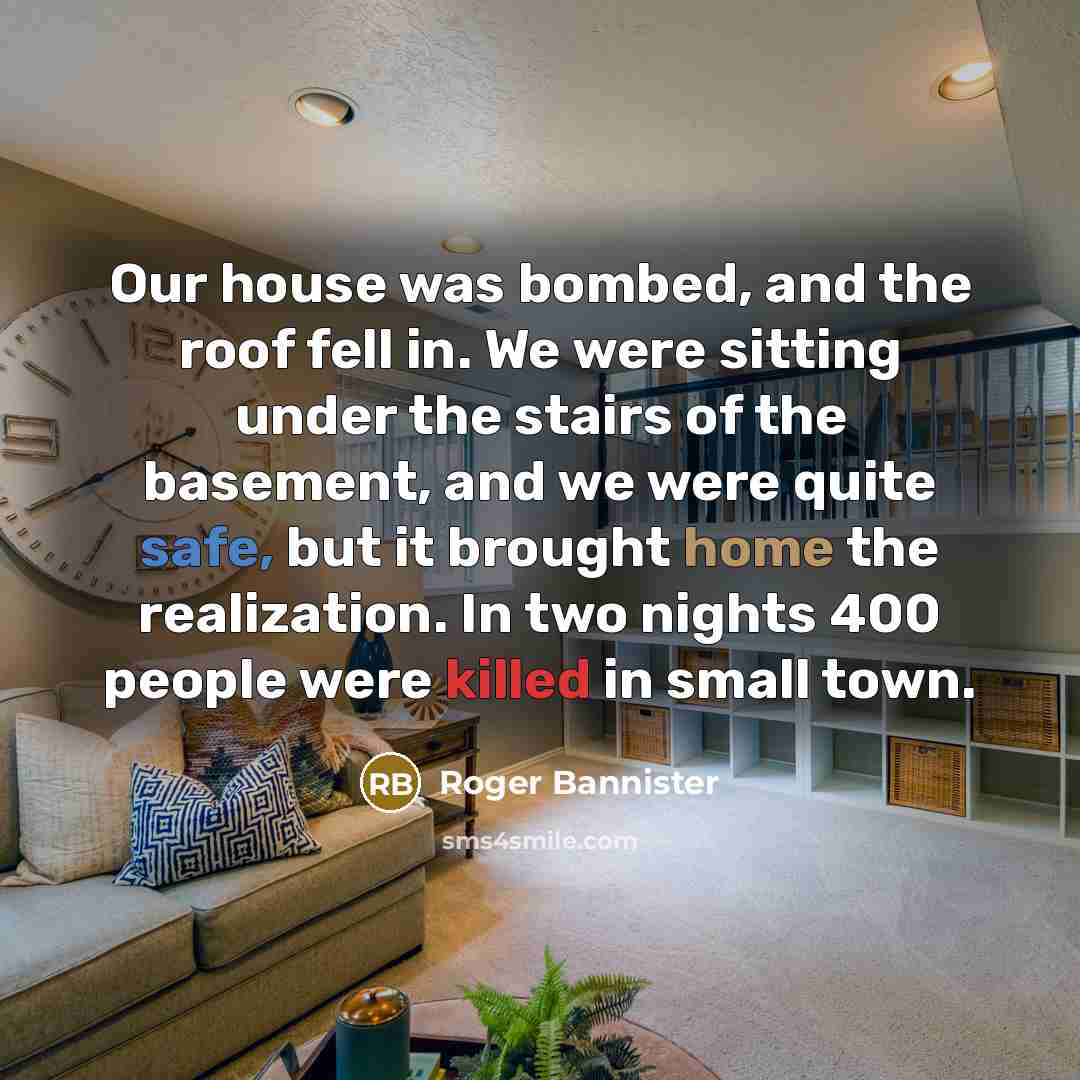 “Our house was bombed, and the roof fell in. We…” quote by Roger Bannister