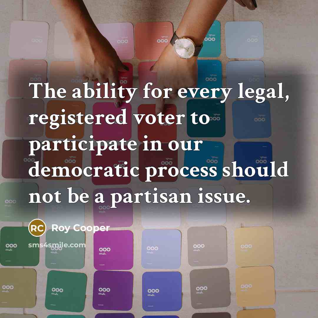 “The ability for every legal, registered voter to participate in…” quote by Roy Cooper