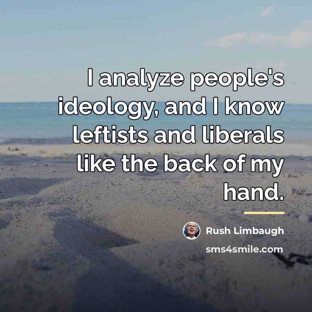 “I analyze people's ideology, and I know leftists and liberals…” quote by Rush Limbaugh