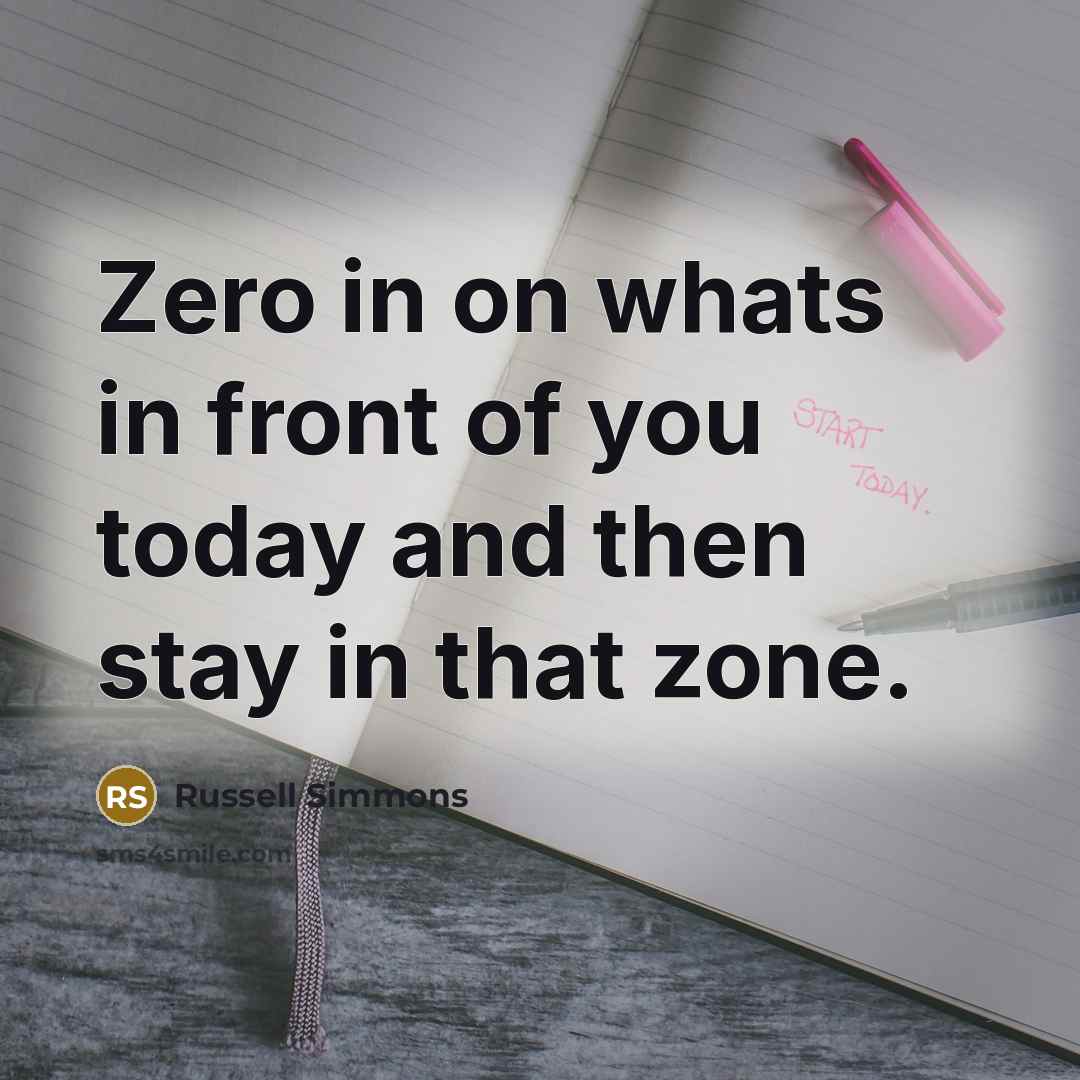 “Zero in on whats in front of you today and…” quote by Russell Simmons