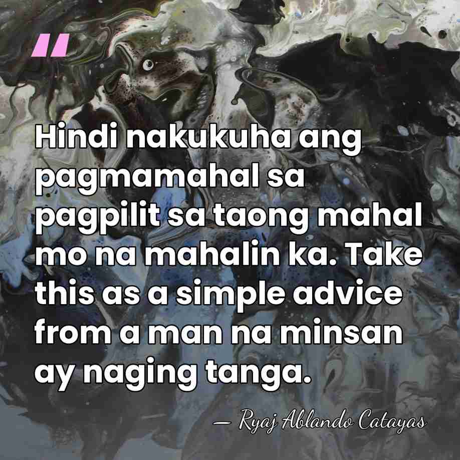 Hindi nakukuha ang pagmamahal sa pagpilit sa taong mahal mo na mahalin&hellip; - Ryaj Ablando Catayas