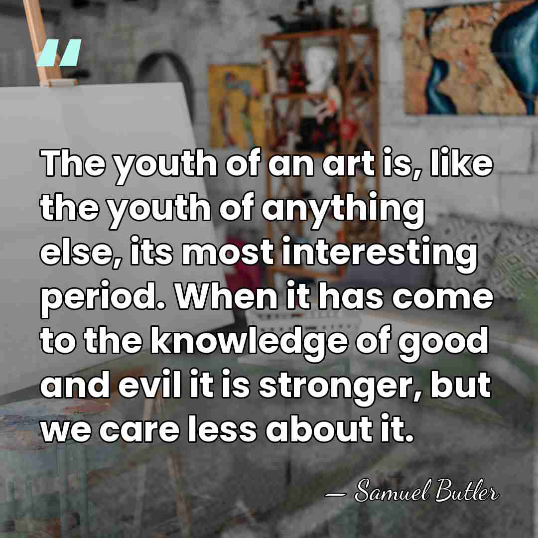The youth of an art is, like the youth of anything else,&hellip; - Samuel Butler