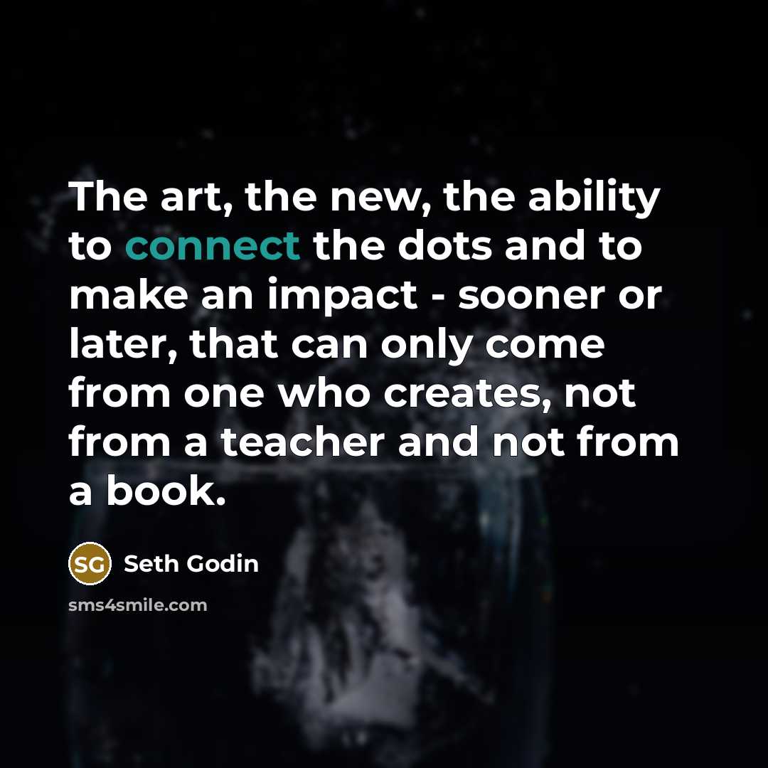 “The art, the new, the ability to connect the dots…” quote by Seth Godin