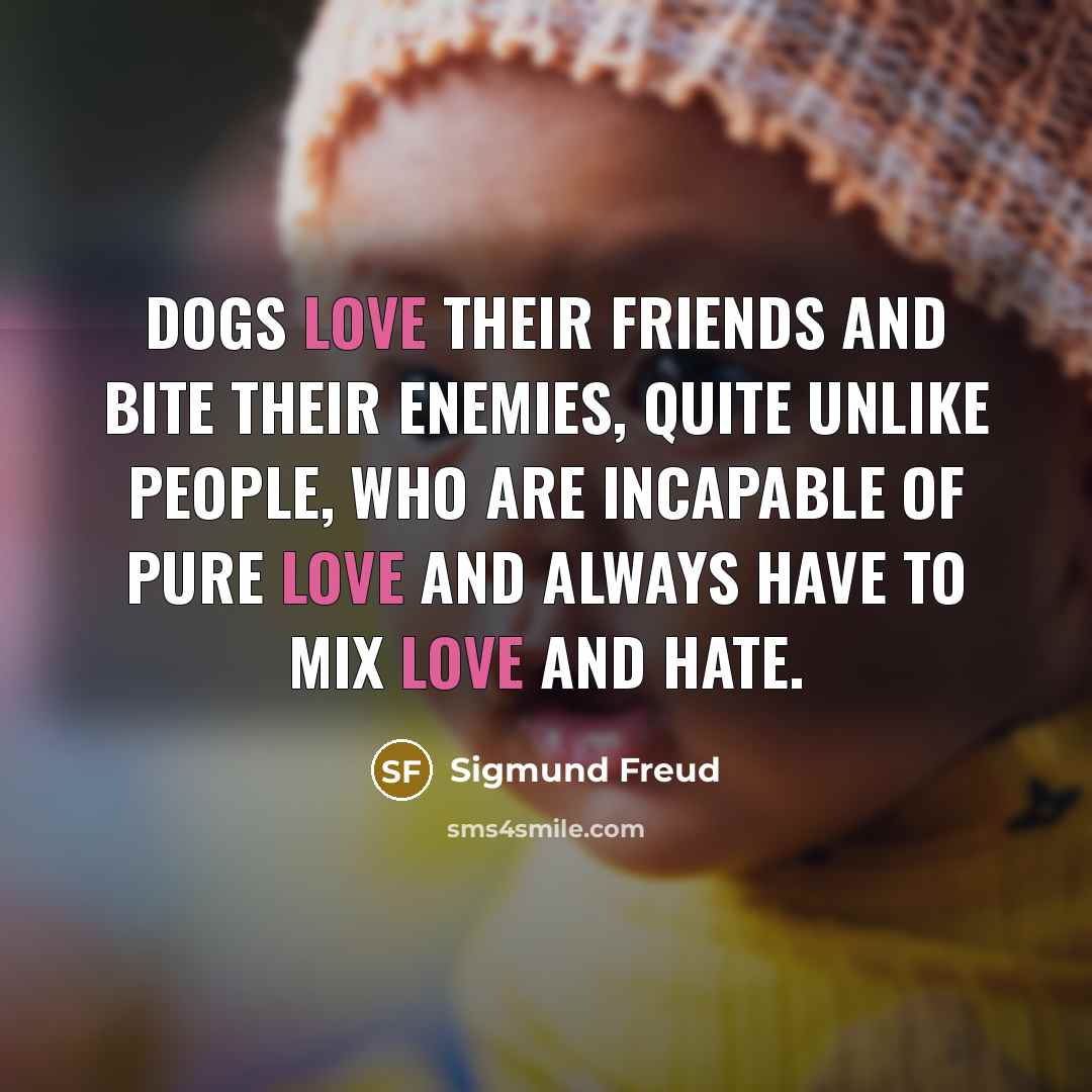 “Dogs love their friends and bite their enemies, quite unlike…” quote by Sigmund Freud