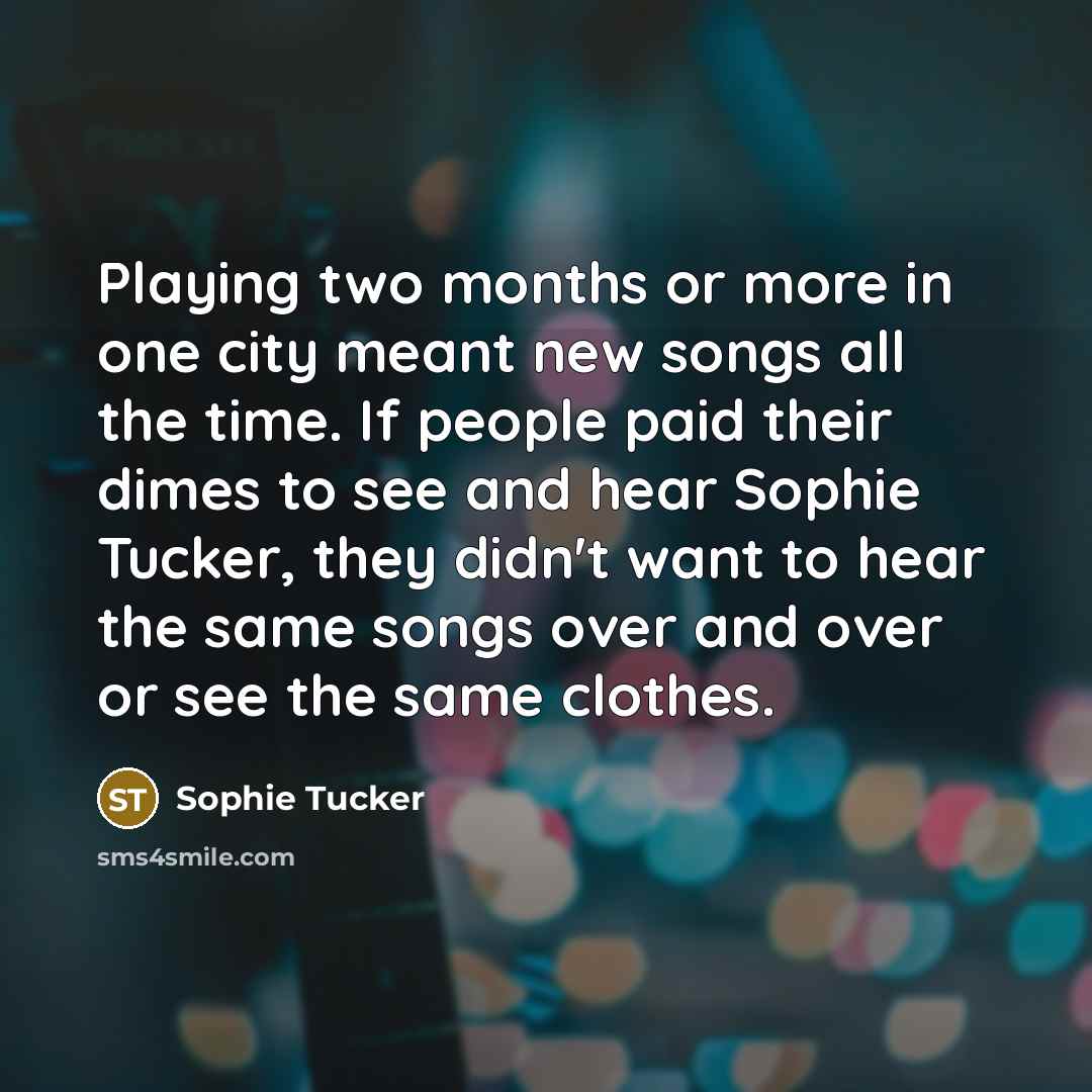 “Playing two months or more in one city meant new…” quote by Sophie Tucker