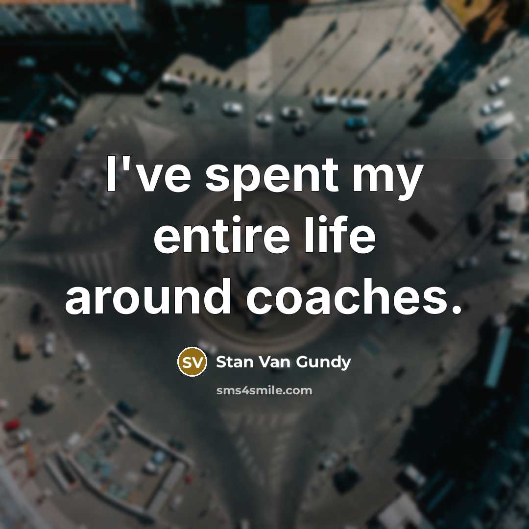 “I've spent my entire life around coaches.…” quote by Stan Van Gundy