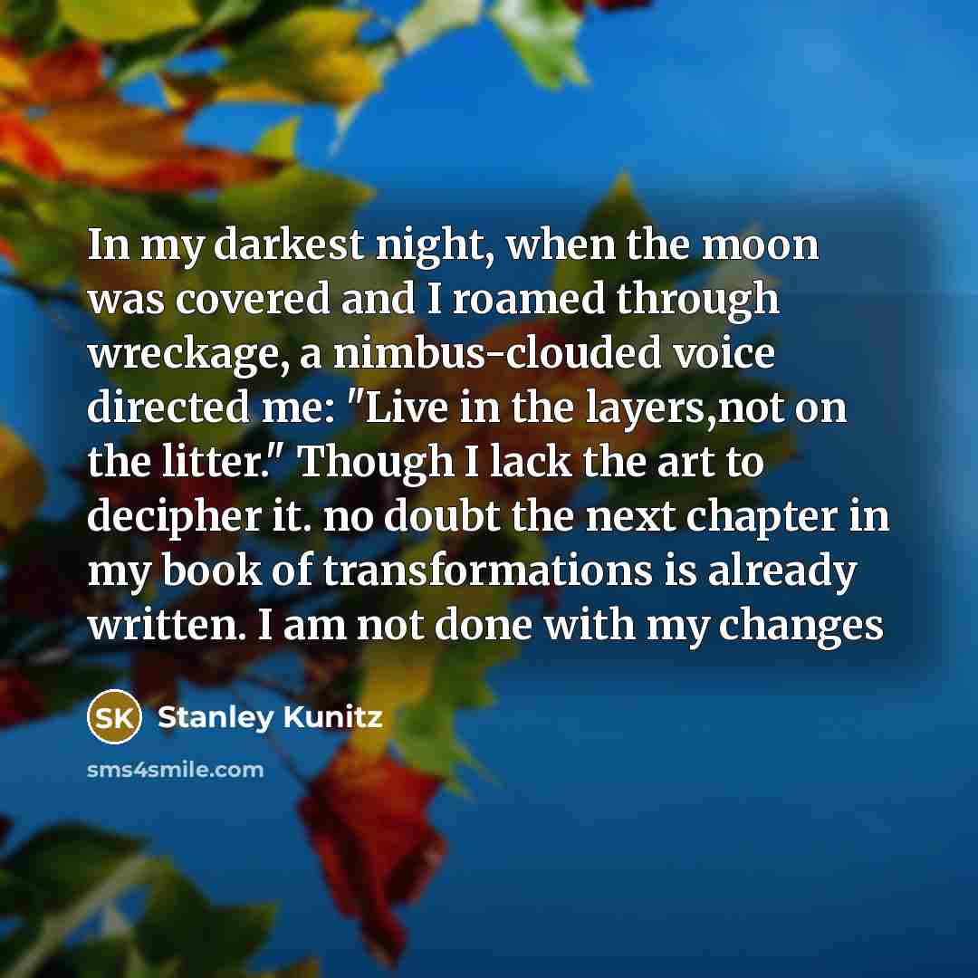 “In my darkest night, when the moon was covered and…” quote by Stanley Kunitz