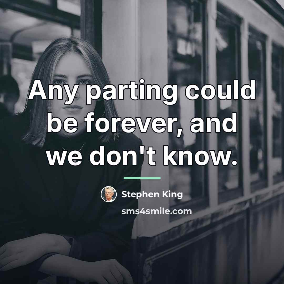 “Any parting could be forever, and we don't know.…” quote by Stephen King