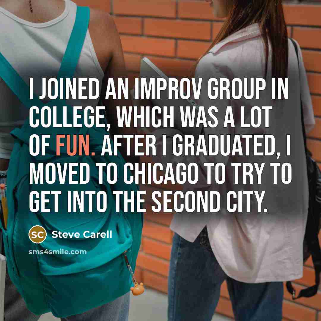 “I joined an improv group in college, which was a…” quote by Steve Carell