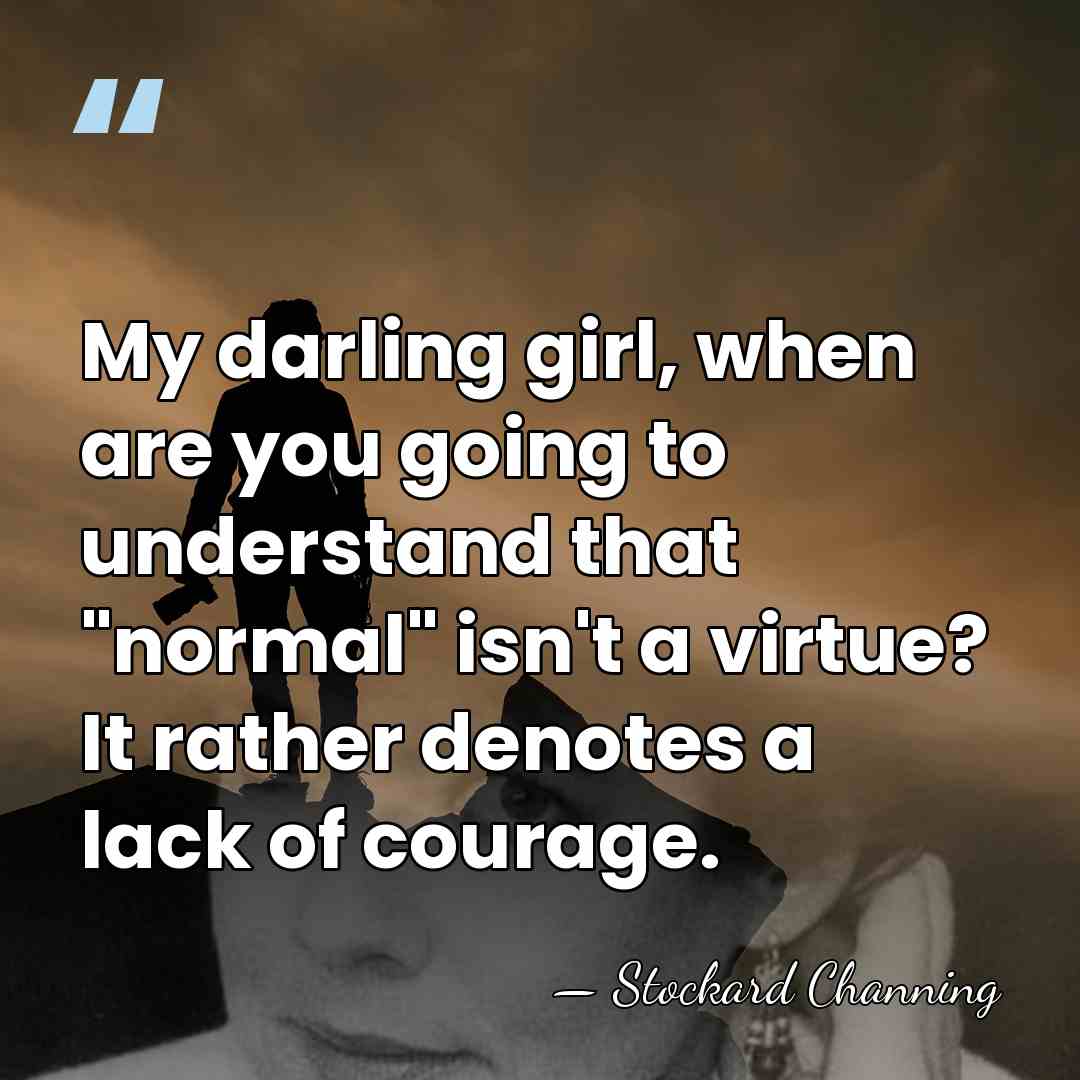 My darling girl, when are you going to understand that "normal" isn't&hellip; - Stockard Channing