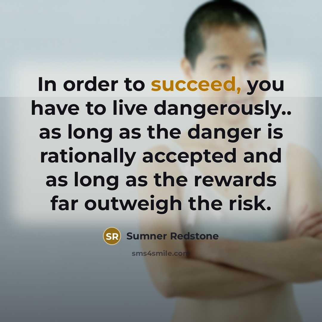 “In order to succeed, you have to live dangerously.. as…” quote by Sumner Redstone