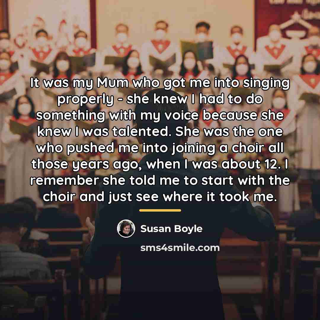 “It was my Mum who got me into singing properly…” quote by Susan Boyle