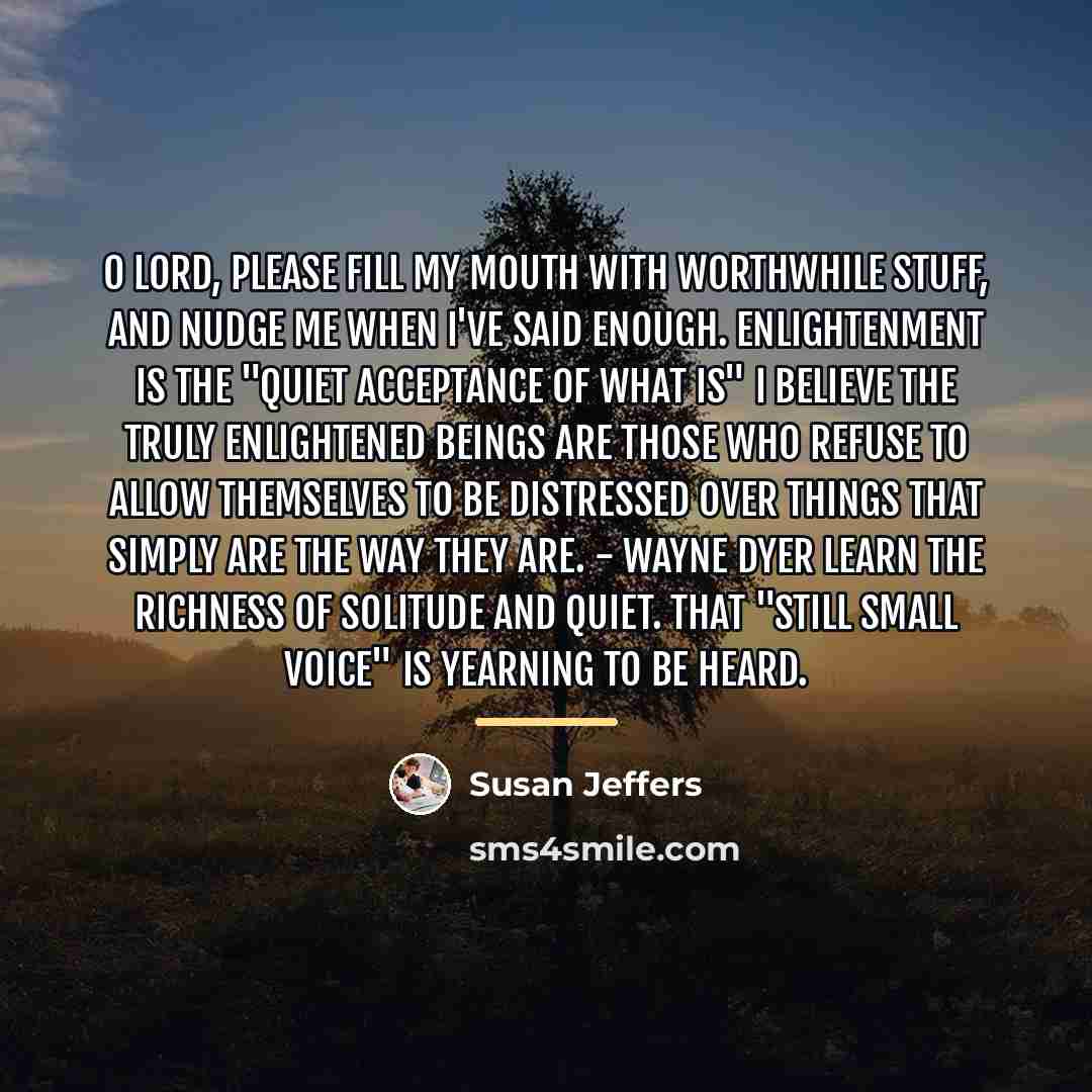 “O Lord, please fill my mouth with worthwhile stuff, and…” quote by Susan Jeffers