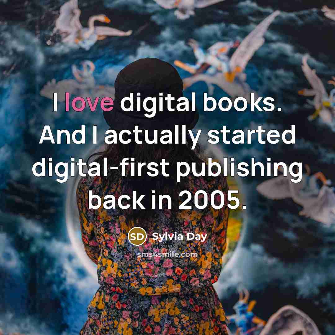“I love digital books. And I actually started digital-first publishing…” quote by Sylvia Day