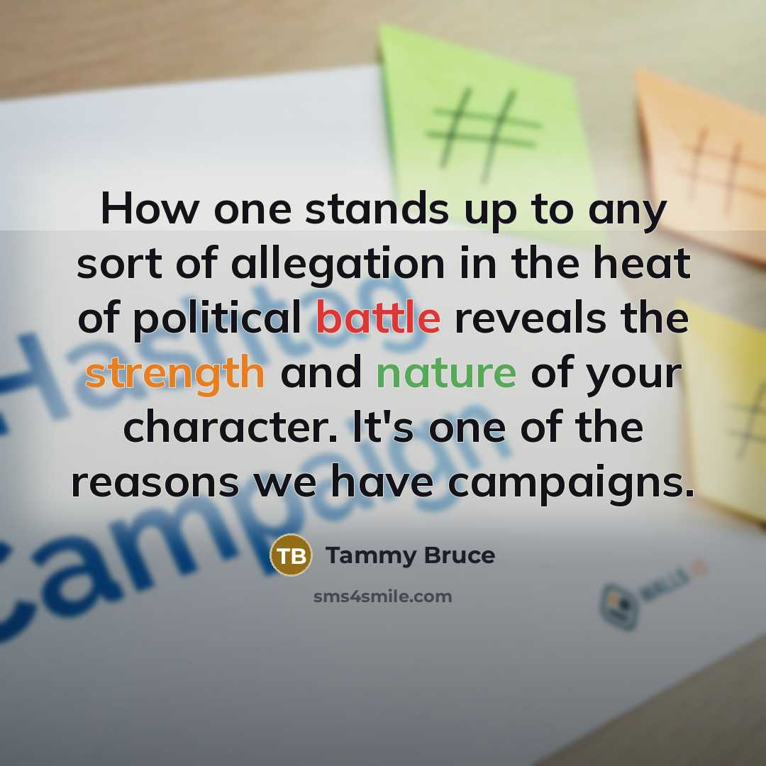 “How one stands up to any sort of allegation in the heat of political battle reveals the strength and nature of your character. It's one of the reasons we have campaigns.” quote by Tammy Bruce