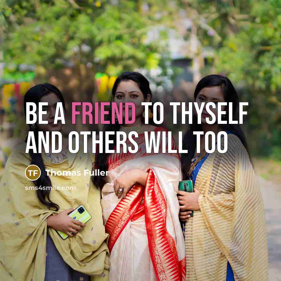 “Be a friend to thyself and others will too…” quote by Thomas Fuller