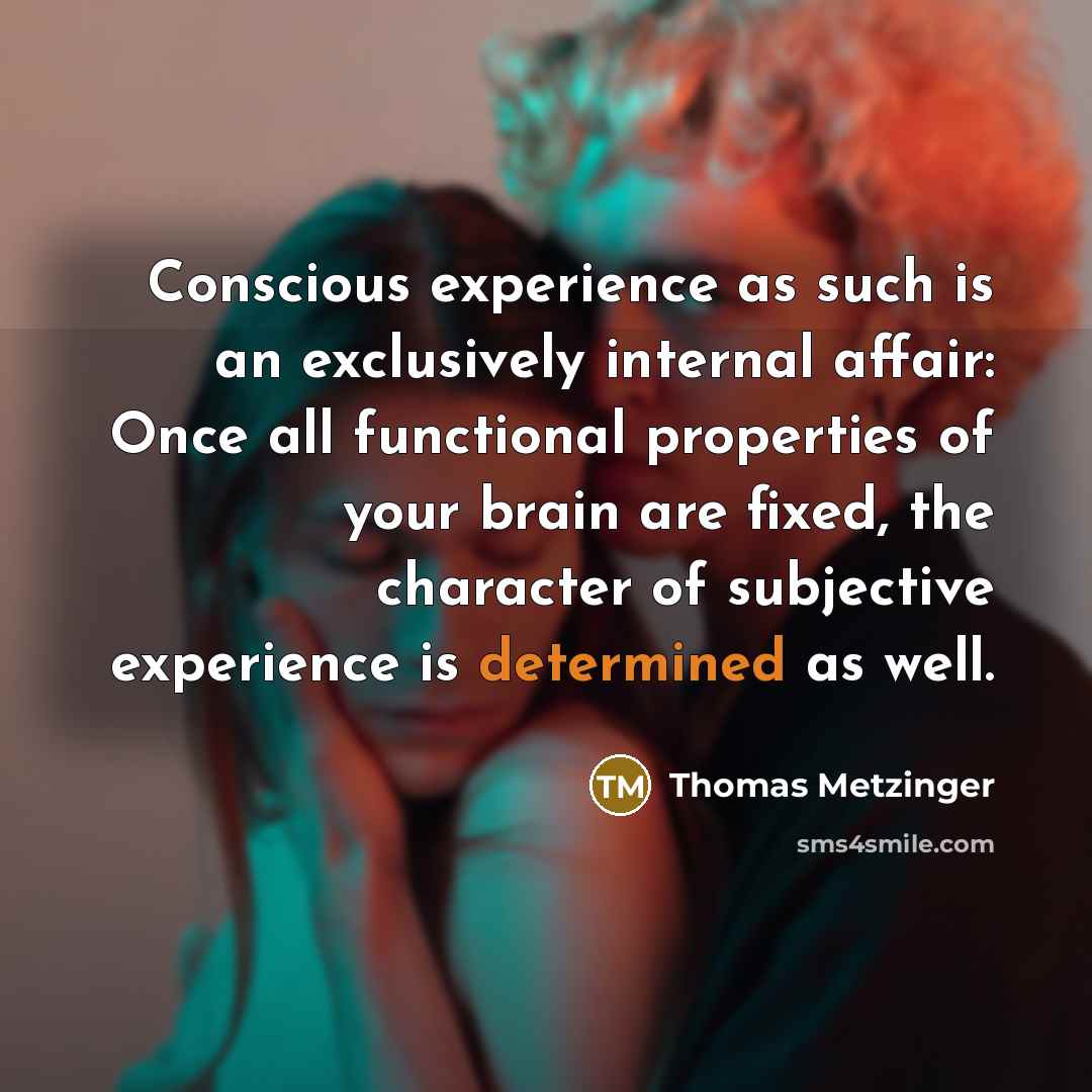 “Conscious experience as such is an exclusively internal affair: Once…” quote by Thomas Metzinger