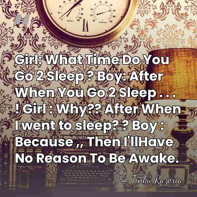 Girl: What Time Do You Go 2 Sleep ? Boy: After When&hellip; - Tinku Razoria