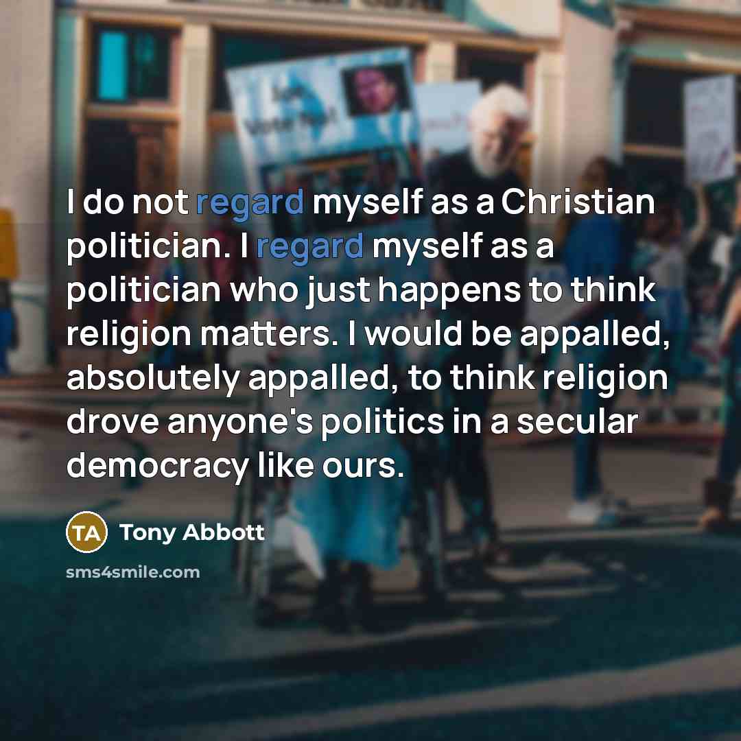 “I do not regard myself as a Christian politician. I…” quote by Tony Abbott